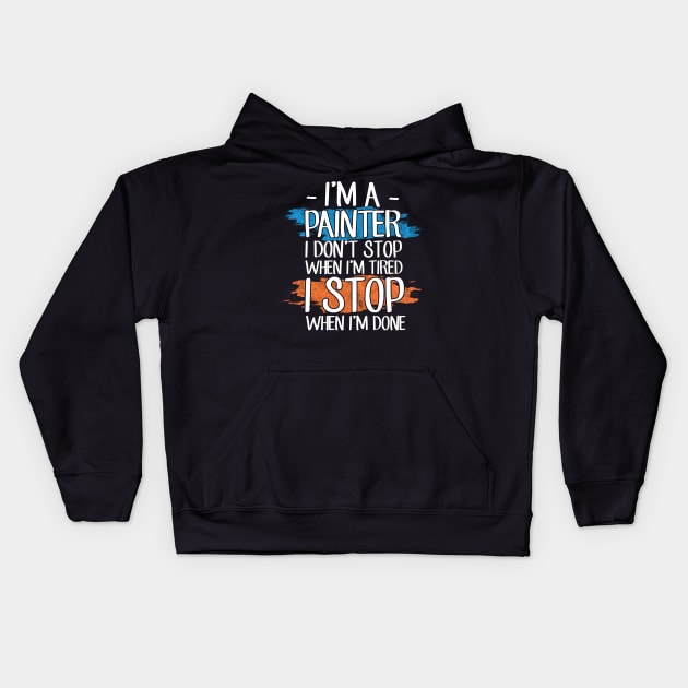 I'm a painter I don't stop when I'm tired I stop when I'm done Kids Hoodie by captainmood